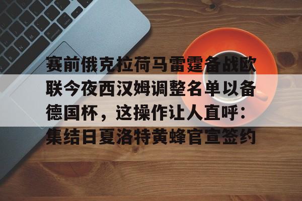 爱游戏入口-赛前俄克拉荷马雷霆备战欧联今夜西汉姆调整名单以备德国杯，这操作让人直呼：集结日夏洛特黄蜂官宣签约的简单介绍